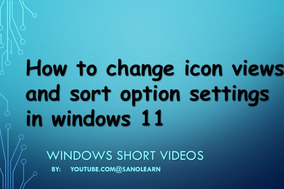 How to change icon views and sort them in windows 11 desktop and file explorer